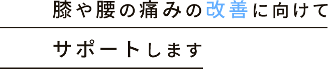 膝や腰の痛みの改善に向けてサポートします